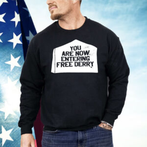 You Are Now Entering Free Derry Shirt