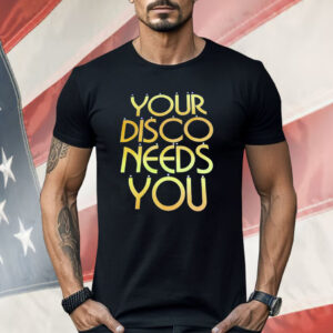Your Disco Needs You Shirt