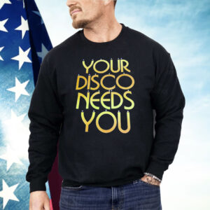 Your Disco Needs You Shirt