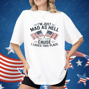 I'm Just Mad As Hell Because I Loved This Place Shirt