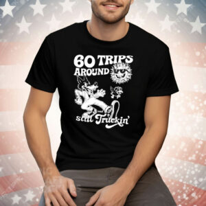 60 Trips Around And Still Truckin’ Tee Shirt