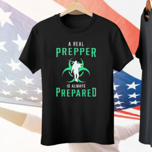 A Real Prepper Is Always Prepared Tee Shirt