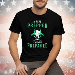 A Real Prepper Is Always Prepared Tee Shirt