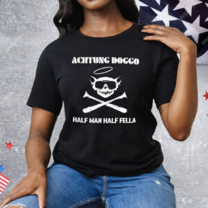 Achtung Doggo Half Man Half Fella Tee Shirt