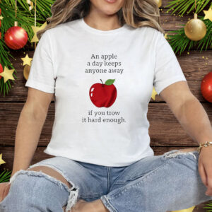 An Apple a Day Keeps Anyone Away If You Throw It Hard Enough Tee Shirt