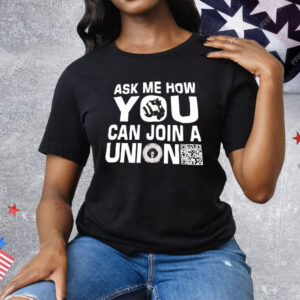 Ask Me How You Can Join A Union Tee Shirt