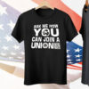 Ask Me How You Can Join A Union Tee Shirt