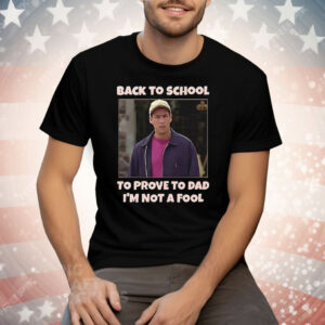 Back To School To Prove To Dad I’m Not Fool Billy Madison Tee Shirt