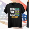 Bruh We Back No Cap Tee Shirt