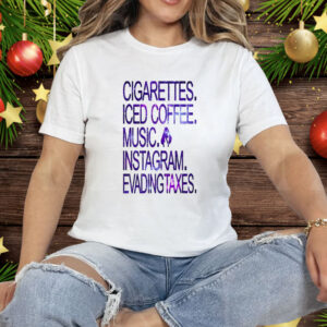Cigarettes Iced Coffee Music Instagram Evading Taxes Tee Shirt