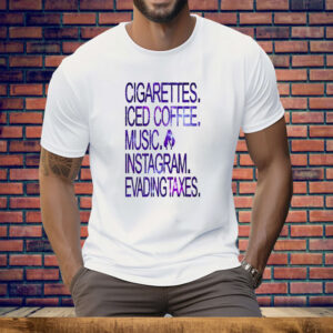 Cigarettes Iced Coffee Music Instagram Evading Taxes Tee Shirt