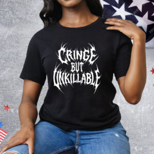 Cringe But Unkillable Tee Shirt