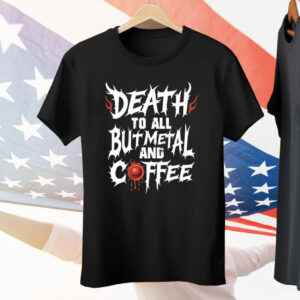 Death To All But Metal And Coffee Tee Shirt