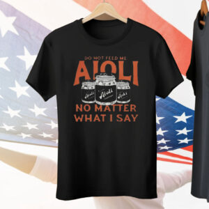 Do Not Feed Me Aioli Tee Shirt