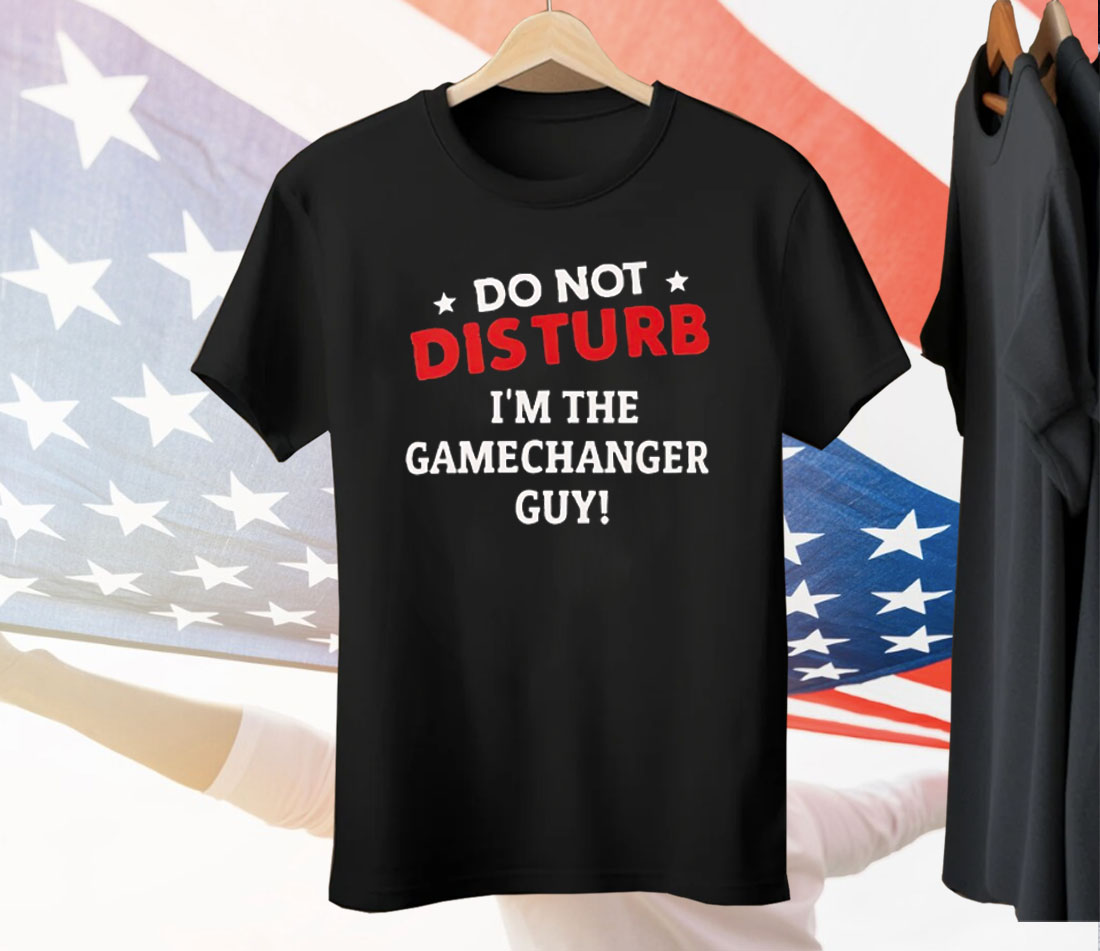 Do Not Disturb I’m The Gamechanger Guy Tee Shirt