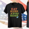Eat Sleep Make Soap Tee Shirt