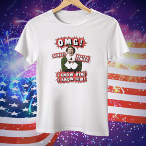 Elf OMG Santa Is Coming I Know Him Tee Shirt