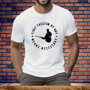 Fight Fascism By Any Means Necessary Tee Shirt