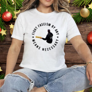 Fight Fascism By Any Means Necessary Tee Shirt