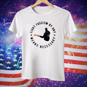 Fight Fascism By Any Means Necessary Tee Shirt