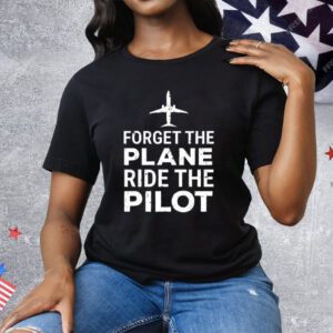 Forget The Plane Ride The Pilot Tee Shirt