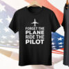 Forget The Plane Ride The Pilot Tee Shirt