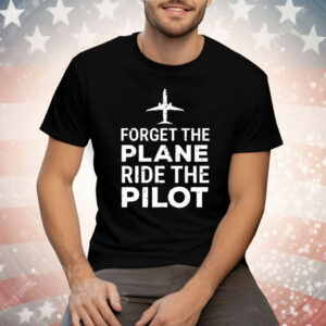 Forget The Plane Ride The Pilot Tee Shirt