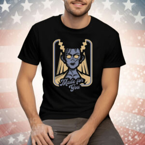 Frankenstein Made For You Tee Shirt
