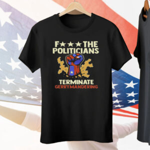 Fuck The Politicians Terminate Gerrymandering Tee Shirt