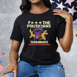 Fuck The Politicians Terminate Gerrymandering Tee Shirt