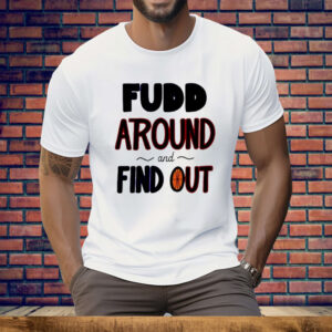 Fudd Around And Find Out Tee Shirt