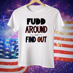 Fudd Around And Find Out Tee Shirt