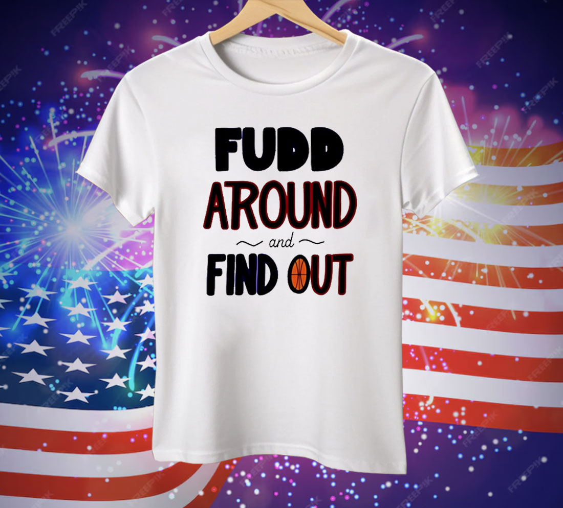 Fudd Around And Find Out Tee Shirt