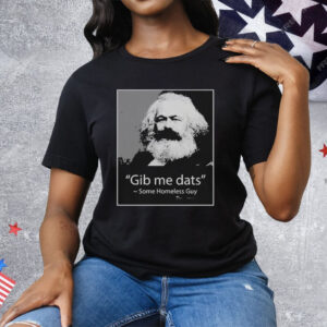 Gib Me Dats Some Homeless Guy Tee Shirt