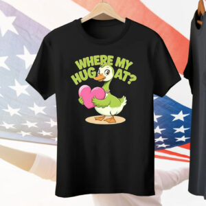 Goose Where My Hug At Tee Shirt