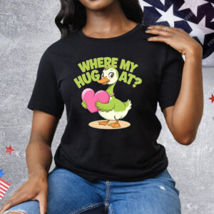 Goose Where My Hug At Tee Shirt