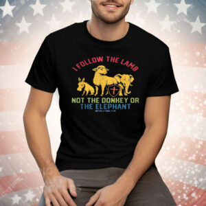 I Follow The Lamb Not The Donkey Or The Elephant Tee Shirt