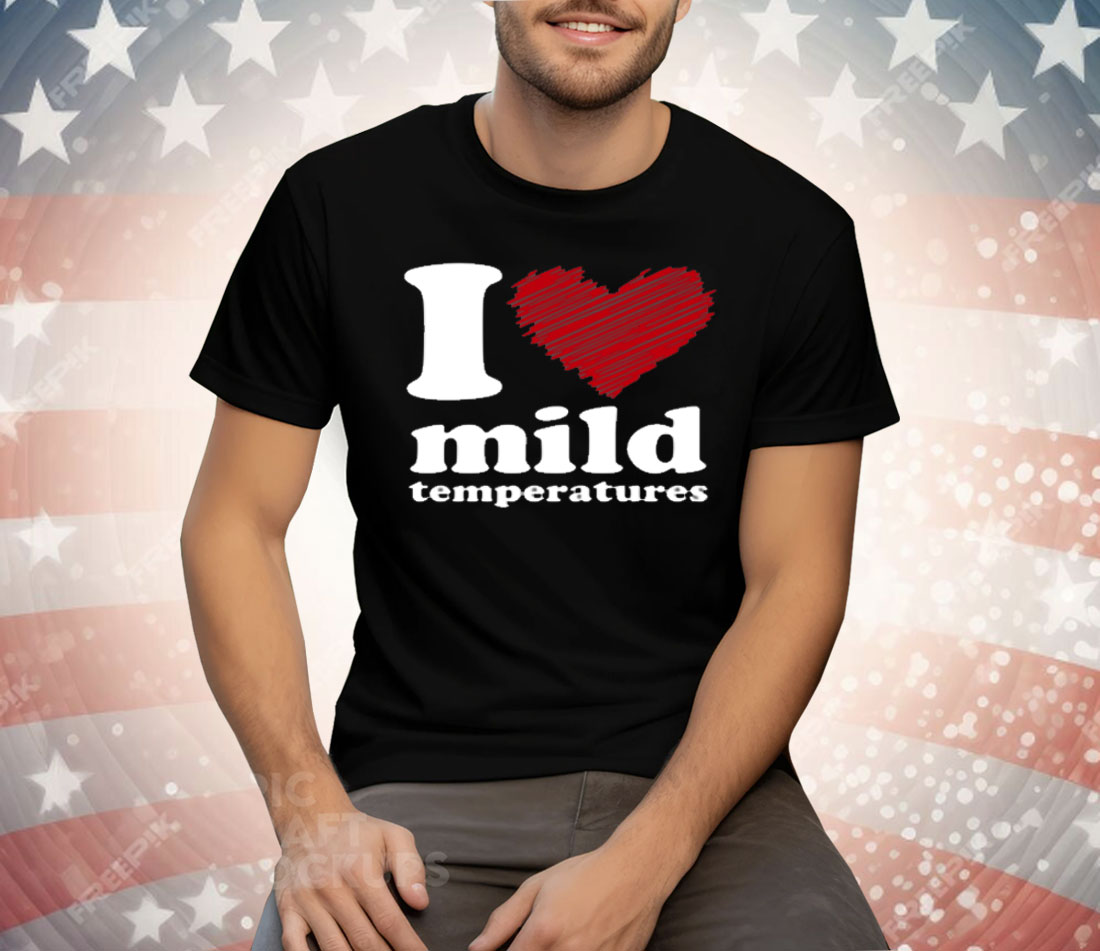 I Love Mild Temperatures Tee Shirt