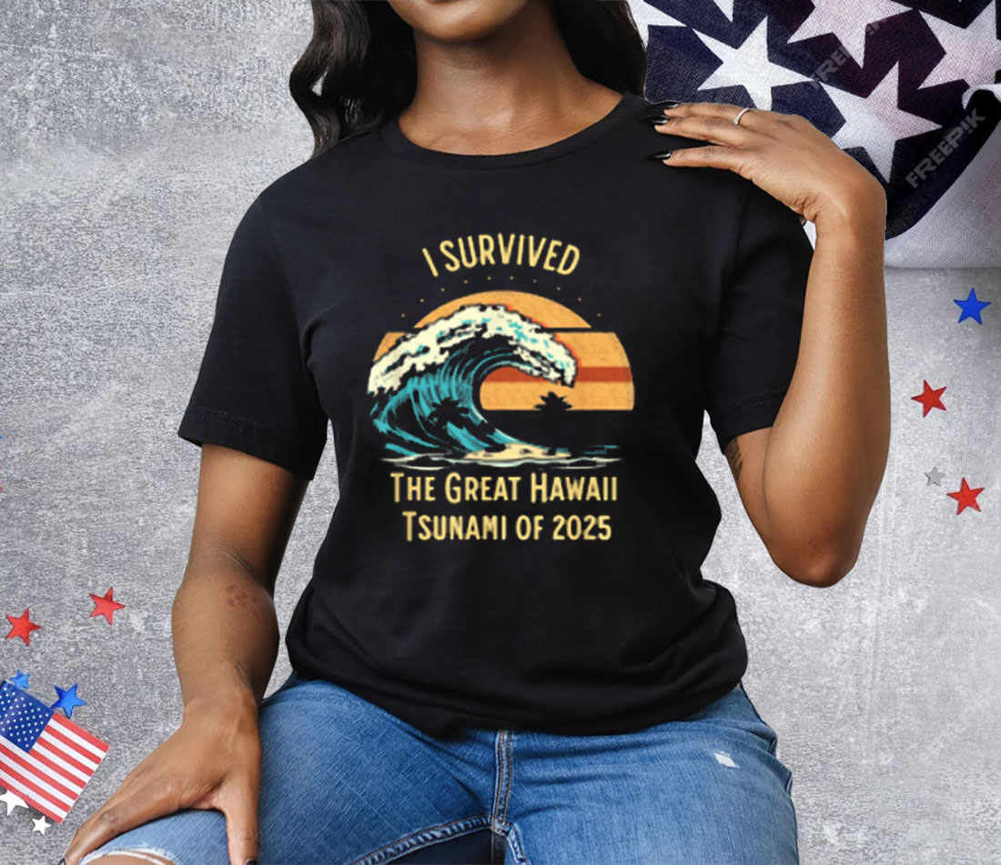 I Survived The Great Hawaii Tsunami Of 2025 Tee Shirt