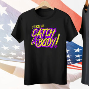 I Came To Catch A Body Tee Shirt