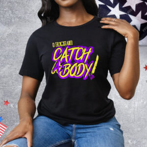 I Came To Catch A Body Tee Shirt