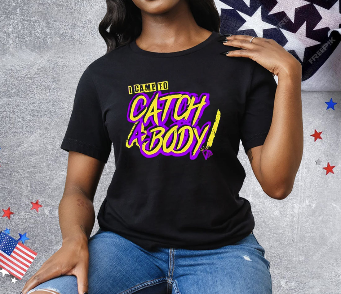 I Came To Catch A Body Tee Shirt