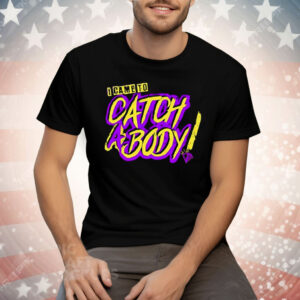 I Came To Catch A Body Tee Shirt