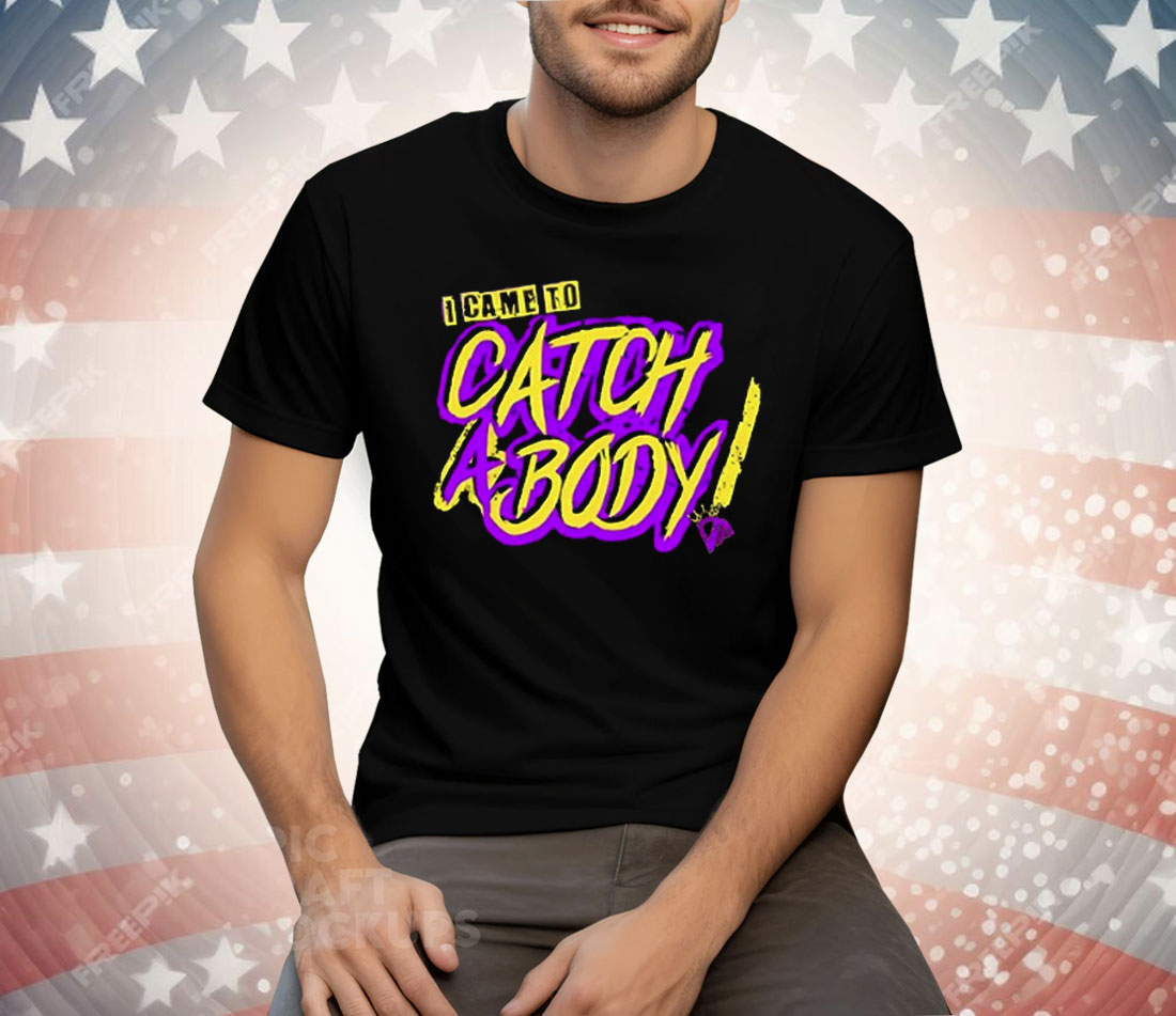 I Came To Catch A Body Tee Shirt