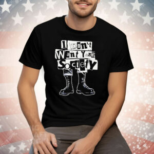 I Don’t Want Your Society Punk Rock Tee Shirt