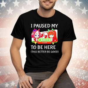 I Paused My Uma Musume To Be Here This Better Be Good Tee Shirt