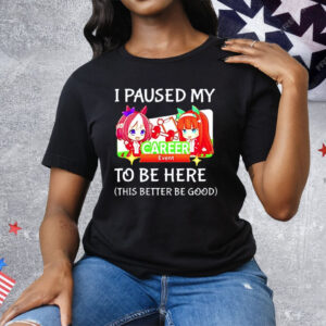I Paused My Uma Musume To Be Here This Better Be Good Tee Shirt
