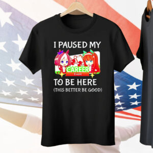 I Paused My Uma Musume To Be Here This Better Be Good Tee Shirt