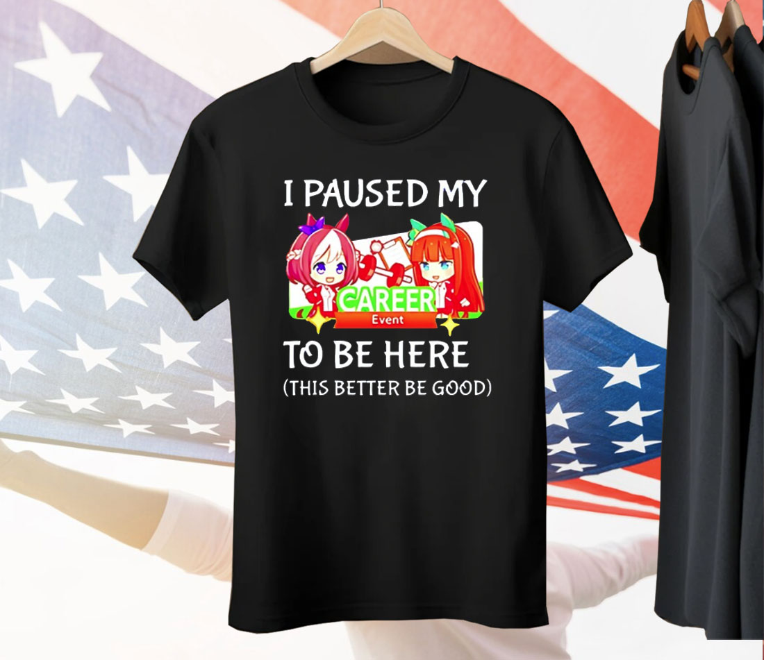 I Paused My Uma Musume To Be Here This Better Be Good Tee Shirt
