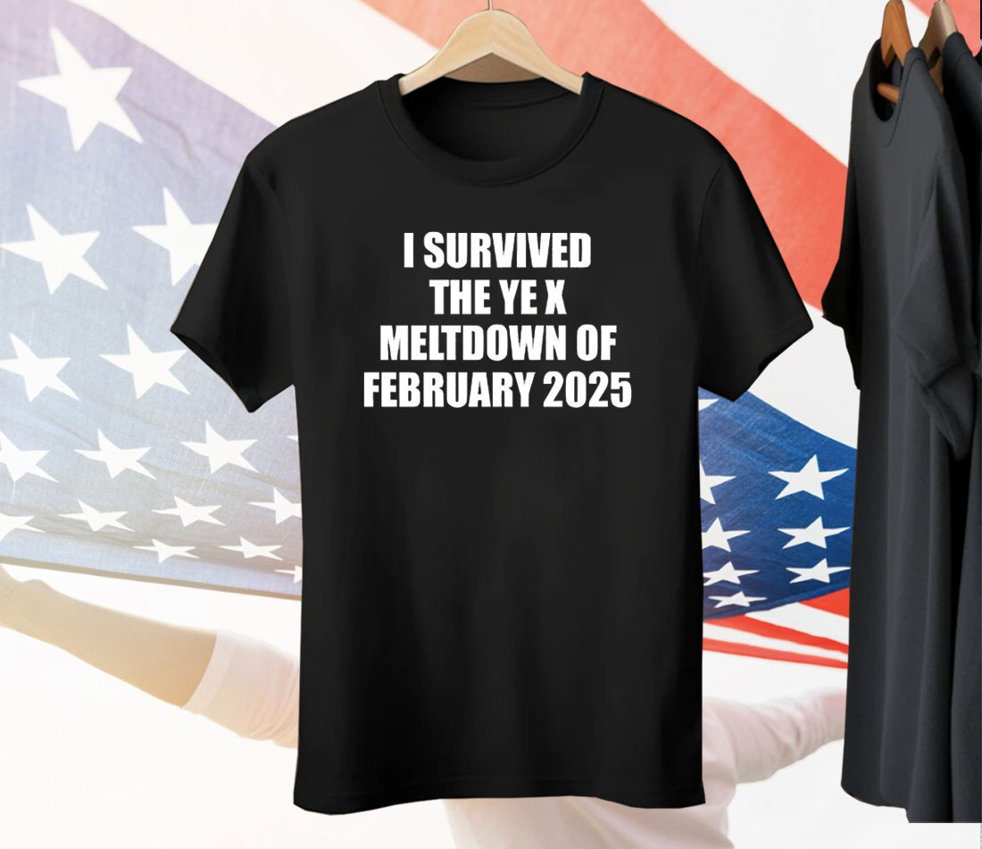 I Survived The Ye X Meltdown Of February 2025 Tee Shirt